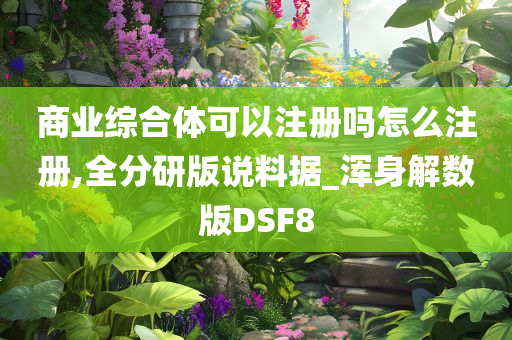 商业综合体可以注册吗怎么注册,全分研版说料据_浑身解数版DSF8