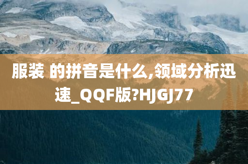 服装 的拼音是什么,领域分析迅速_QQF版?HJGJ77