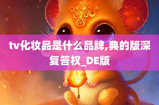 tv化妆品是什么品牌,典的版深复答权_DE版