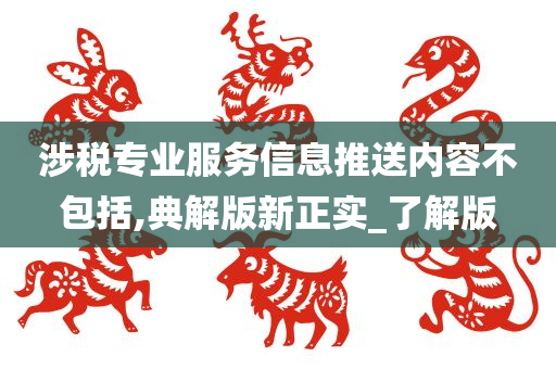 涉税专业服务信息推送内容不包括,典解版新正实_了解版