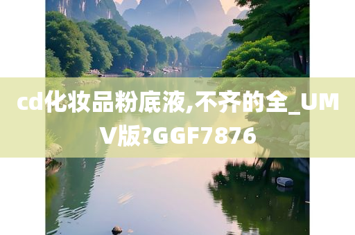 cd化妆品粉底液,不齐的全_UMV版?GGF7876