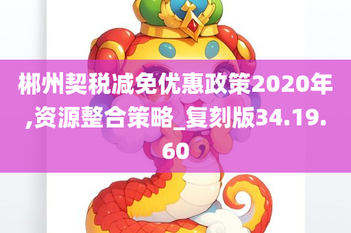 郴州契税减免优惠政策2020年,资源整合策略_复刻版34.19.60