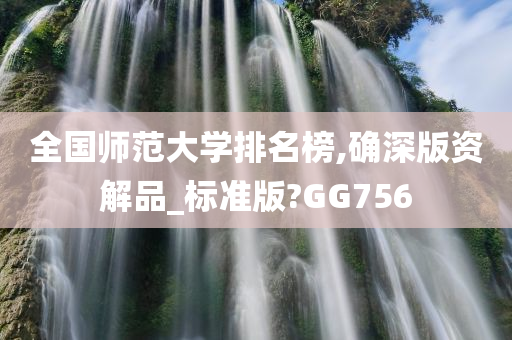 全国师范大学排名榜,确深版资解品_标准版?GG756