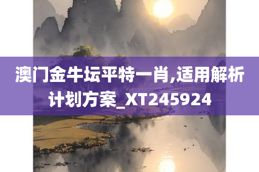 澳门金牛坛平特一肖,适用解析计划方案_XT245924