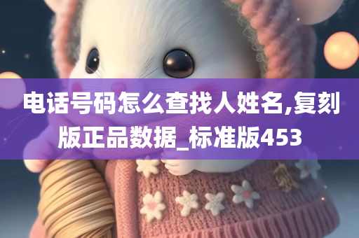 电话号码怎么查找人姓名,复刻版正品数据_标准版453