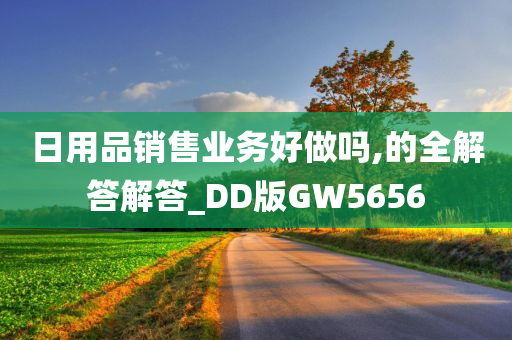 日用品销售业务好做吗,的全解答解答_DD版GW5656