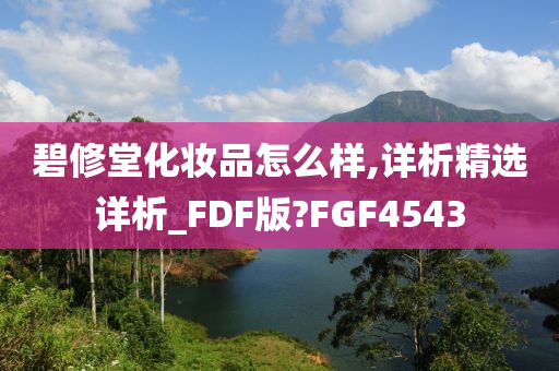 碧修堂化妆品怎么样,详析精选详析_FDF版?FGF4543