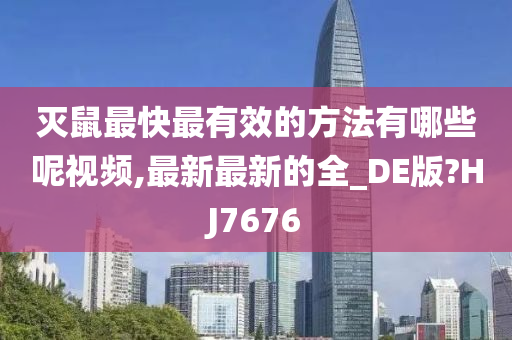 灭鼠最快最有效的方法有哪些呢视频,最新最新的全_DE版?HJ7676