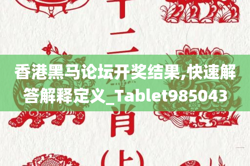 香港黑马论坛开奖结果,快速解答解释定义_Tablet985043