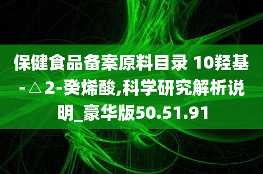 保健食品备案原料目录 10羟基-△2-癸烯酸,科学研究解析说明_豪华版50.51.91