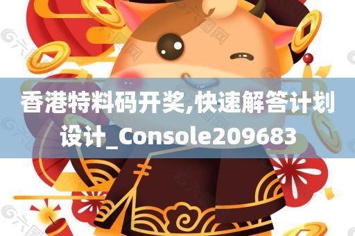 香港特料码开奖,快速解答计划设计_Console209683