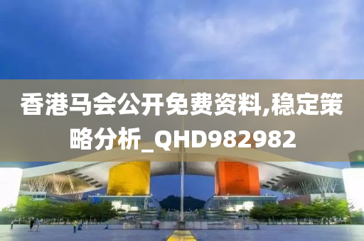 香港马会公开免费资料,稳定策略分析_QHD982982