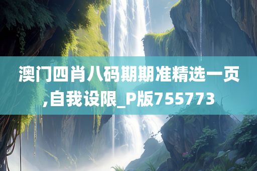 澳门四肖八码期期准精选一页,自我设限_P版755773