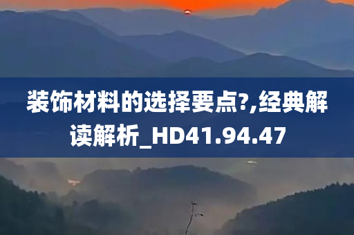 装饰材料的选择要点?,经典解读解析_HD41.94.47