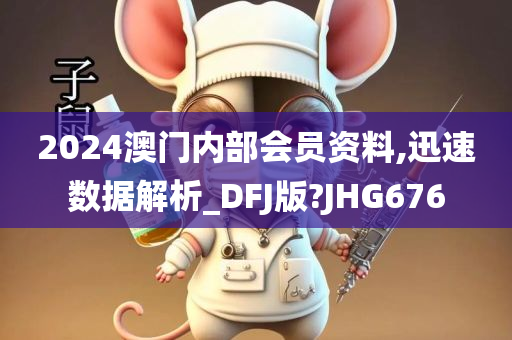 2024澳门内部会员资料,迅速数据解析_DFJ版?JHG676