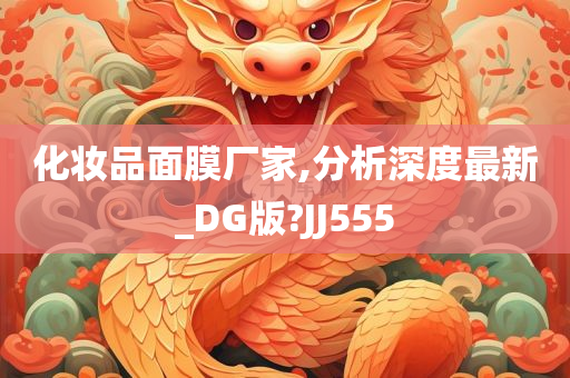 化妆品面膜厂家,分析深度最新_DG版?JJ555