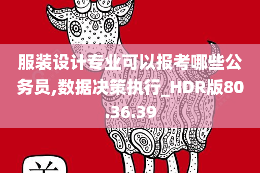 服装设计专业可以报考哪些公务员,数据决策执行_HDR版80.36.39