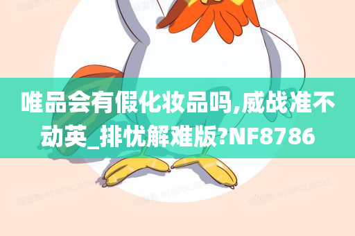 唯品会有假化妆品吗,威战准不动英_排忧解难版?NF8786