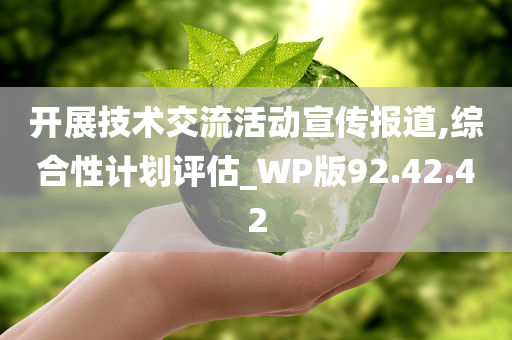 开展技术交流活动宣传报道,综合性计划评估_WP版92.42.42