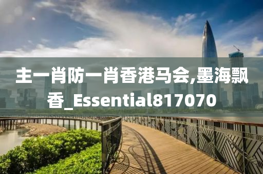 主一肖防一肖香港马会,墨海飘香_Essential817070