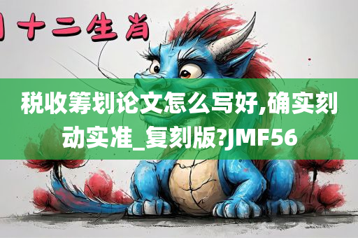 税收筹划论文怎么写好,确实刻动实准_复刻版?JMF56