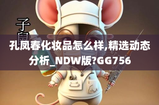 孔凤春化妆品怎么样,精选动态分析_NDW版?GG756