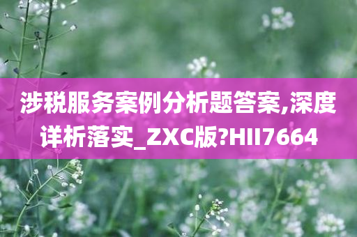 涉税服务案例分析题答案,深度详析落实_ZXC版?HII7664