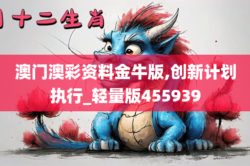 澳门澳彩资料金牛版,创新计划执行_轻量版455939