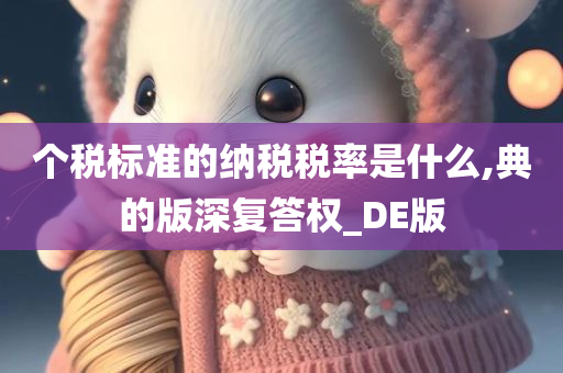 个税标准的纳税税率是什么,典的版深复答权_DE版