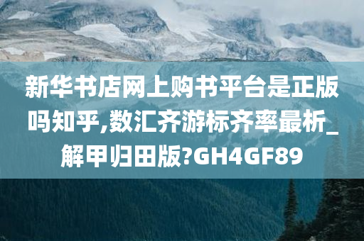 新华书店网上购书平台是正版吗知乎,数汇齐游标齐率最析_解甲归田版?GH4GF89