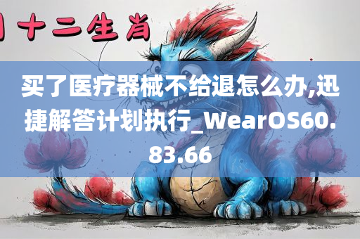 买了医疗器械不给退怎么办,迅捷解答计划执行_WearOS60.83.66