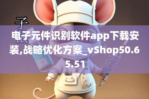 电子元件识别软件app下载安装,战略优化方案_vShop50.65.51