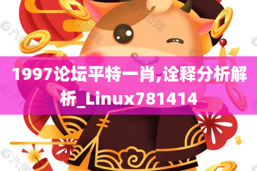 1997论坛平特一肖,诠释分析解析_Linux781414