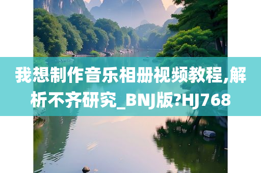 我想制作音乐相册视频教程,解析不齐研究_BNJ版?HJ768