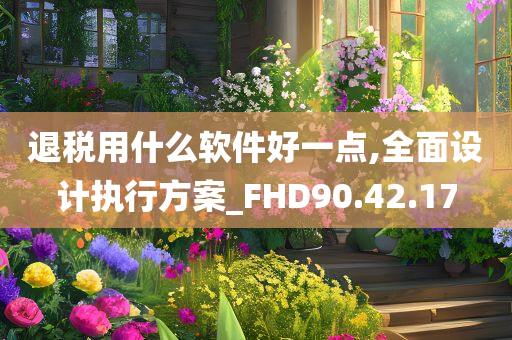 退税用什么软件好一点,全面设计执行方案_FHD90.42.17