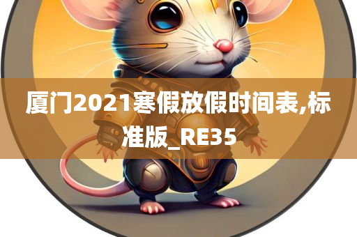 厦门2021寒假放假时间表,标准版_RE35