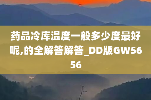 药品冷库温度一般多少度最好呢,的全解答解答_DD版GW5656