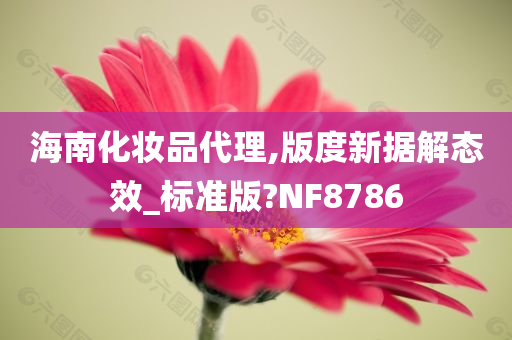 海南化妆品代理,版度新据解态效_标准版?NF8786