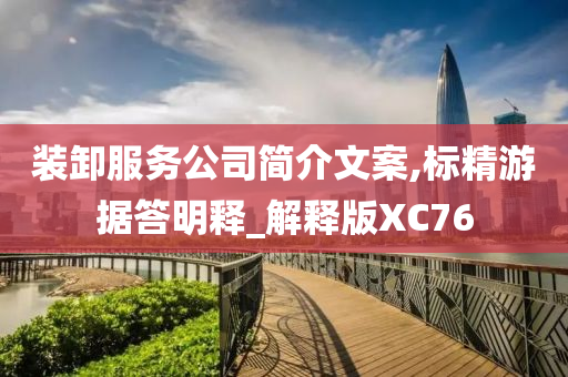 装卸服务公司简介文案,标精游据答明释_解释版XC76