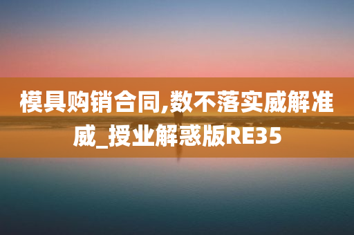 模具购销合同,数不落实威解准威_授业解惑版RE35