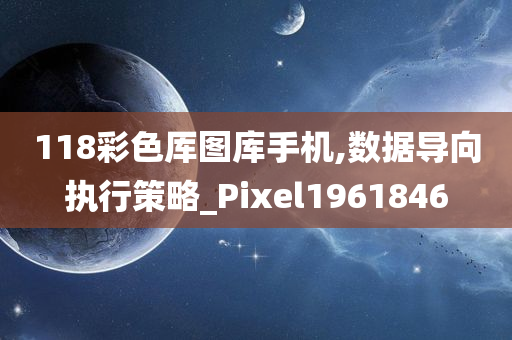 118彩色厍图库手机,数据导向执行策略_Pixel1961846