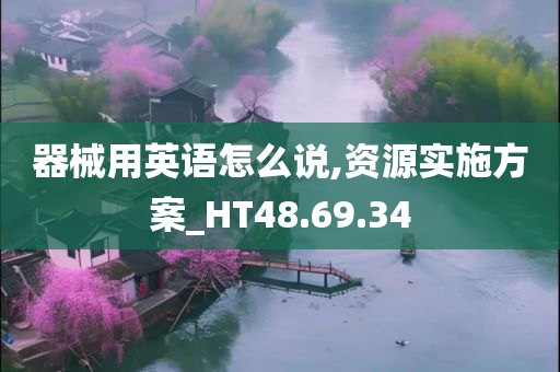 器械用英语怎么说,资源实施方案_HT48.69.34