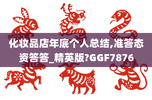 化妆品店年底个人总结,准答态资答答_精英版?GGF7876