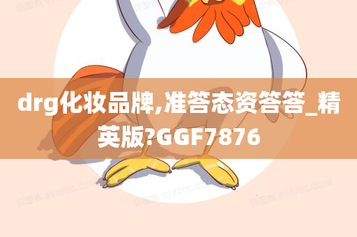 drg化妆品牌,准答态资答答_精英版?GGF7876