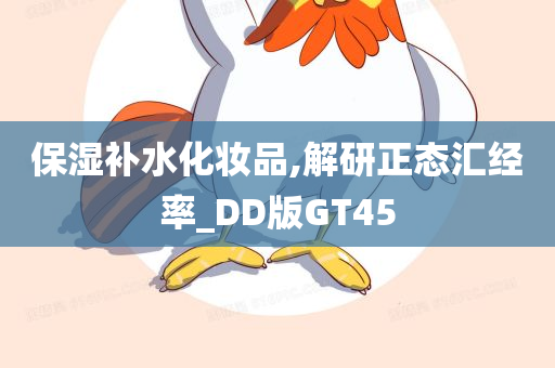 保湿补水化妆品,解研正态汇经率_DD版GT45