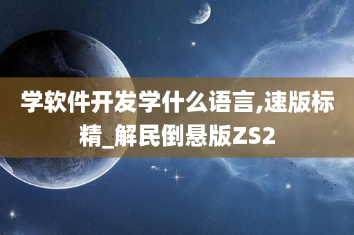 学软件开发学什么语言,速版标精_解民倒悬版ZS2