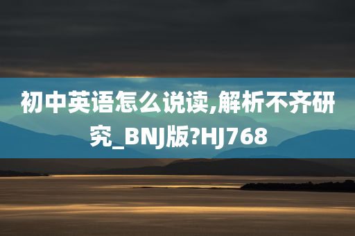 初中英语怎么说读,解析不齐研究_BNJ版?HJ768