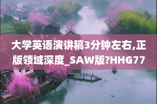 大学英语演讲稿3分钟左右,正版领域深度_SAW版?HHG77