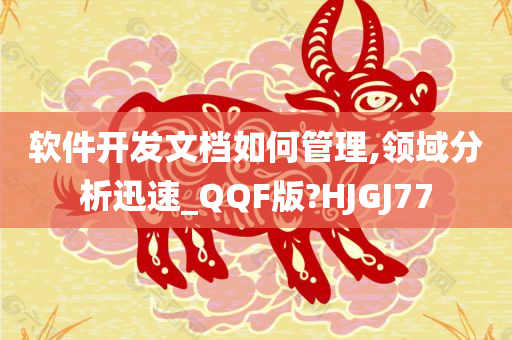 软件开发文档如何管理,领域分析迅速_QQF版?HJGJ77