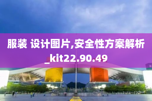 服装 设计图片,安全性方案解析_kit22.90.49